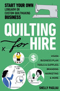 Quilting for Hire: Start Your Own Longarm or Custom Quiltmaking Business; Vision, Business Plan, Tools & Supplies, Branding, Marketing & More - Paperback