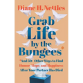 Grab Life by the Bungees: And 50+ Other Ways to Find Humor, Hope, and Happiness After Your Partner Has Died - Paperback