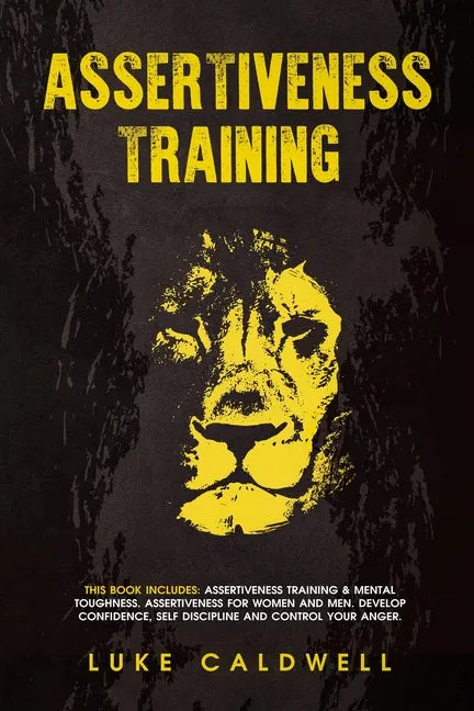Assertiveness Training: This Book Includes: Assertiveness Training & Mental Toughness. Assertiveness for Women and Men. Develop Confidence, Self Disci - Paperback
