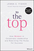 To the Top: How Women in Corporate Leadership Are Rewriting the Rules for Success - Hardcover