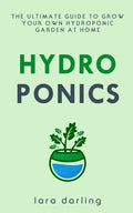Hydroponics: The Ultimate Guide to Grow your own Hydroponic Garden at Home: Fruit, Vegetable, Herbs. - Paperback