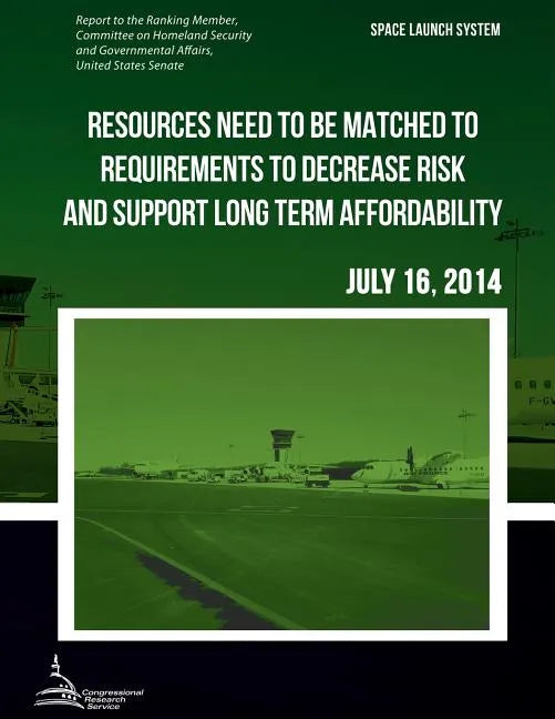 SPACE LAUNCH SYSTEM Resources Need to be Matched to Requirements to Decrease Risk and Support Long Term Affordability - Paperback