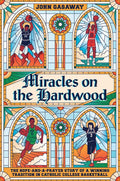 Miracles on the Hardwood: The Hope-And-A-Prayer Story of a Winning Tradition in Catholic College Basketball - Hardcover