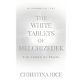 The White Tablets of Melchizedek: The Codes of Truth - Hardcover