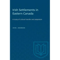 Irish Settlements in Eastern Canada: A study of cultural transfer and adaptation - Paperback