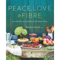 Peace, Love and Fibre: Over 100 Fibre-Rich Recipes for the Whole Family - Paperback