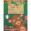 Colorful Animals English - Italian Coloring Book. Learn Italian for Kids. Creative Painting and Learning. - Paperback