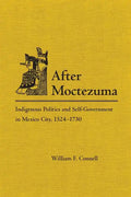 After Moctezuma: Indigenous Politics and Self-Government in Mexico City, 1524-1730 - Hardcover