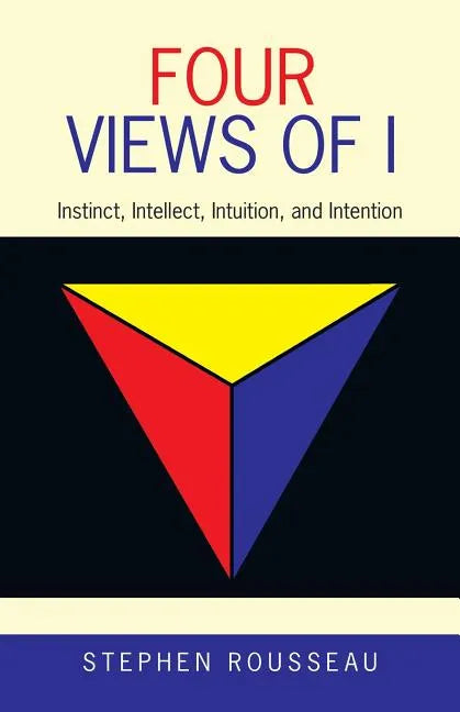 Four Views of I: Instinct, Intellect, Intuition, and Intention - Paperback