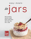 Easy Recipes in Jars: Delicious, Quick and Easy Recipes on the Go, in a Jar - Paperback