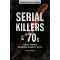 Serial Killers of the '70s: Stories Behind a Notorious Decade of Death - Paperback