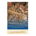 Warfare in the Middle Ages: The History of Medieval Military and Siege Tactics - Paperback