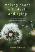 Making Peace with Death and Dying: A Practical Guide to Liberating Ourselves from the Death Taboo - Paperback