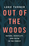 Out of the Woods: Nature, Sexuality, and Faith in the Forest - Hardcover