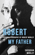 Robert My Father: A Personal Biography of Robert Morley - Paperback