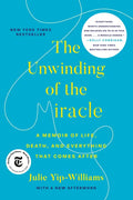 The Unwinding of the Miracle: A Memoir of Life, Death, and Everything That Comes After - Paperback