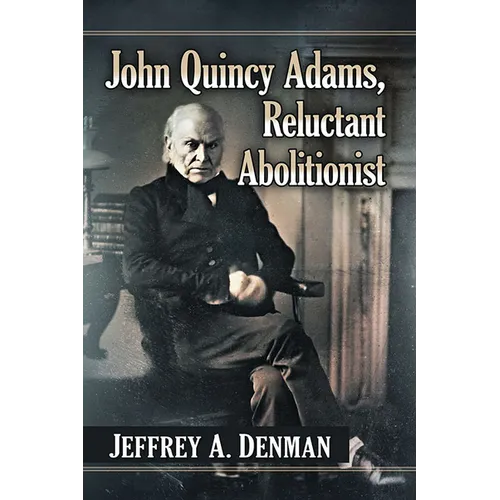 John Quincy Adams, Reluctant Abolitionist - Paperback