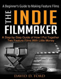 The Indie Filmmaker; A Beginner's Guide to Making Feature Films - Paperback