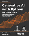 Generative AI with Python and TensorFlow 2: Create images, text, and music with VAEs, GANs, LSTMs, Transformer models - Paperback