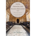 Faith, Freedom, and Higher Education: Historical Analysis and Contemporary Reflections - Hardcover