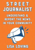 Street Journalist: Understand and Report the News in Your Community: Understand and Report the News in Your Community - Paperback