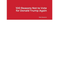 100 Reasons Not to Vote for Donald Trump Again - Paperback
