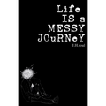 Life Is A Messy Journey: A collection of quotes, poems, & prose - Paperback