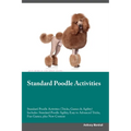 Standard Poodle Activities Standard Poodle Activities (Tricks, Games & Agility) Includes: Standard Poodle Agility, Easy to Advanced Tricks, Fun Games, - Paperback