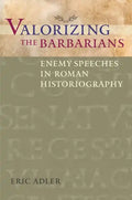 Valorizing the Barbarians: Enemy Speeches in Roman Historiography - Paperback