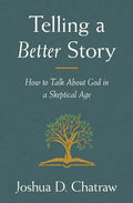 Telling a Better Story: How to Talk about God in a Skeptical Age - Paperback