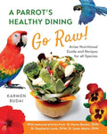 A Parrot's Healthy Dining - Go Raw!: Avian Nutritional Guide and Recipes for All Species - Paperback