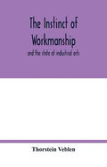 The instinct of workmanship: and the state of industrial arts - Paperback