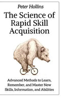 The Science of Rapid Skill Acquisition: Advanced Methods to Learn, Remember, and Master New Skills, Information, and Abilities - Paperback