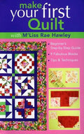 Make Your First Quilt with M'Liss Rae Hawley: Beginner's Step-By-Step Guide - Fabulous Blocks - Tips & Techniques - Print-On-Demand Edition - Paperback
