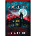 The Haunting of Aberdeen Manor: Book 1: The Aberdeen Hauntings - Hardcover