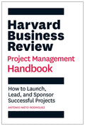 Harvard Business Review Project Management Handbook: How to Launch, Lead, and Sponsor Successful Projects - Hardcover