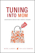 Tuning Into Mom: Understanding America's Most Powerful Consumer - Hardcover