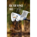 Ask for Wings that Fly - Paperback