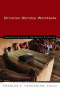 Christian Worship Worldwide: Expanding Horizons, Deepening Practices - Paperback