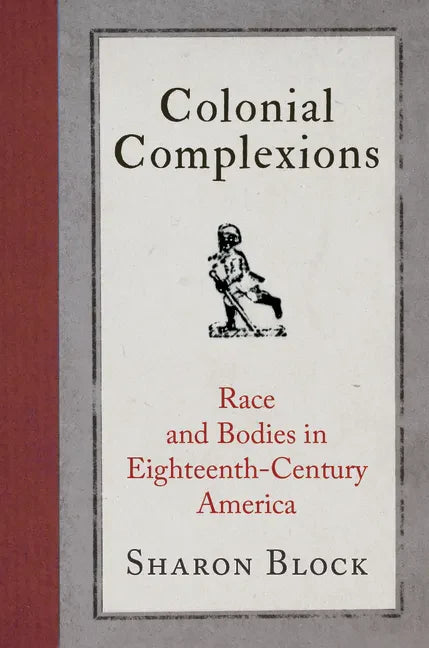 Colonial Complexions: Race and Bodies in Eighteenth-Century America - Paperback