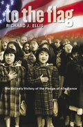 To the Flag: The Unlikely History of the Pledge of Allegiance - Paperback