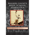 Walker County High School Athletics: 1920-2000 - Hardcover