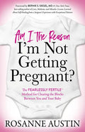 Am I the Reason I'm Not Getting Pregnant?: The Fearlessly Fertile(tm) Method for Clearing the Blocks Between You and Your Baby - Paperback