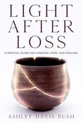 Light After Loss: A Spiritual Guide for Comfort, Hope, and Healing - Paperback