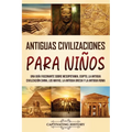 Antiguas Civilizaciones para Niños: Una guía fascinante sobre Mesopotamia, Egipto, la Antigua Civilización China, los mayas, la Antigua Grecia y la An - Paperback