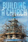 Building a Church: A Church Layman's Guide for Navigating the Construction Process - Paperback