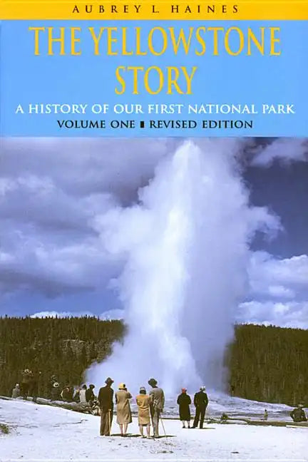 The Yellowstone Story, Revised Edition, Volume I: A History of Our First National Park - Paperback