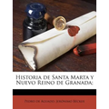 Historia de Santa Marta y Nuevo Reino de Granada; - Paperback