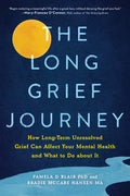 The Long Grief Journey: How Long-Term Unresolved Grief Can Affect Your Mental Health and What to Do about It - Paperback