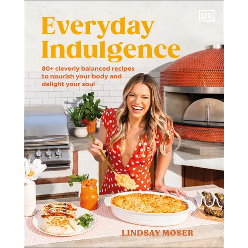 Everyday Indulgence: 80+ Cleverly Balanced Recipes to Nourish Your Body and Delight Your Soul: A Cookbook - Hardcover